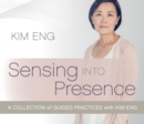 Image for Sensing into presence  : a collection of guided practices with Kim Eng
