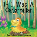 Image for If I Was a Caterpillar