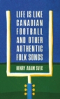 Image for Life Is Like Canadian Football and Other Authentic Folk Songs