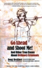 Image for Go Ahead and Shoot Me! And Other True Cases About Ordinary Criminals