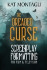 Image for The Dreaded Curse : Screenplay Formatting for Film &amp; Television
