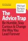 Image for The advice trap  : be humble, stay curious &amp; change the way you lead forever