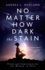 Image for No Matter How Dark the Stain : Poems and Inspiration for the Woman in Pain