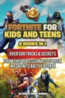 Image for Fortnite For Kids and Teens : 4 Books in 1: Over 500 Tricks &amp; Secrets from the Professionals to Rock in Fortnite Battle Royale!