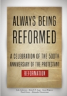 Image for Always Being Reformed : A Celebration of the 500th Anniversary of the Protestant Reformation