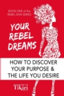 Image for Your Rebel Dreams : 6 Simple Steps to Taking Back Control of Your Life in Uncertain Times