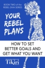 Image for Your Rebel Plans : How To Create A Masterplan For Your Life&#39;s Big Dreams.