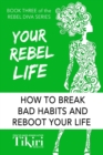 Image for Your Rebel Life : 100 Habit Hacks For A Healthy &amp; Happy Lifestyle