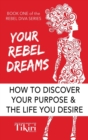 Image for Your Rebel Dreams : 6 Simple Steps to Taking Back Control of Your Life in Uncertain Times