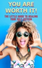 Image for You Are Worth It : The Little Guide to Healing Your Self-Esteem