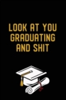 Image for Look at You Graduating and Shit : Graduation Gag Gift, Funny Adult Lined Journal Notebook