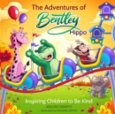 Image for The Adventures of Bentley Hippo : Inspiring Children to be Kind