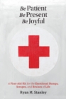 Image for Be Patient, Be Present, Be Joyful : A First-Aid Kit for the Emotional Bumps, Scrapes, and Bruises of Life