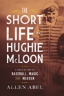 Image for The Short Life of Hughie McLoon : A True Story of Baseball, Magic and Murder