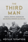 Image for Third Man: Churchill, Roosevelt, Mackenzie King, and the Untold Friendships that Won WWII