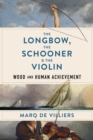 Image for Longbow, the Schooner &amp; the Violin: Wood and Human Achievement