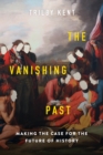 Image for The vanishing past  : making the case for the future of history