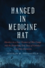 Image for Hanged in Medicine Hat: Murders in a Nazi Prisoner-of-War Camp, and the Disturbing True Story of Canada&#39;s Last Mass Execution