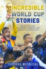 Image for Incredible World Cup stories  : wildest tales and most dramatic moments from Uruguay 1930 to Qatar 2022