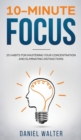 Image for 10-Minute Focus : 25 Habits for Mastering Your Concentration and Eliminating Distractions