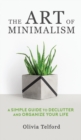 Image for The Art of Minimalism : A Simple Guide to Declutter and Organize Your Life