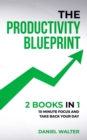 Image for The Productivity Blueprint : 2 Books in 1: 10 Minute Focus and Take Back Your Day