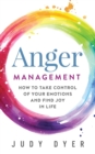 Image for Anger Management : How to Take Control of Your Emotions and Find Joy in Life