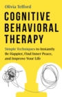 Image for Cognitive Behavioral Therapy : Simple Techniques to Instantly Be Happier, Find Inner Peace, and Improve Your Life