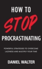 Image for How to Stop Procrastinating : Powerful Strategies to Overcome Laziness and Multiply Your Time