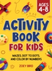 Image for Activity Book for Kids : Mazes, Dot to Dots, and Color by Numbers for Ages 4 - 8