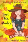 Image for Just Me. Morley. : A Coming of Age Book for Girls 10 to 13