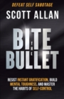 Image for Bite the Bullet : Resist Instant Gratification, Build Mental Toughness, and Master the Habits of Self Control