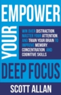 Image for Empower Your Deep Focus : Win Over Distraction, Master Your Attention, and Train Your Brain to Improve Memory, Concentration, and Cognitive Skills