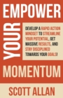 Image for Empower Your Momentum : Develop a Rapid Action Mindset to Streamline Your Potential, Get Massive Results, and Stay Disciplined Towards Your Goals!