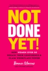 Image for Not Done Yet!: How Women Over 50 Regain Their Confidence and Claim Workplace Power