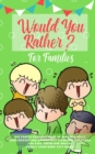 Image for Would you Rather : The Family Friendly Book of Stupidly Silly, Challenging and Absolutely Hilarious Questions for Kids, Teens and Adults (Family Game Book Gift Ideas)