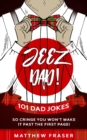 Image for Jeez Dad! 101 Dad Jokes So Cringe You Won&#39;t Make it Past The First Page!