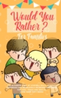 Image for Would You Rather : The Ultimate Book of Stupidly Silly, Thought Provoking and Absolutely Hilarious Questions for Kids, Teens and Adults (Game Book Gift Ideas)