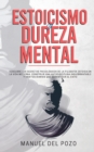 Image for Estoicismo y dureza mental : Descubre los secretos psicologicos de la filosofia estoica en la vida moderna. Construir una autodisciplina inquebrantable y habitos diarios que garanticen el exito