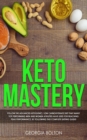 Image for Keto Mastery : Follow the Advanced Ketogenic/ Low Carbohydrate Diet That Many Top Performing Men and Women Athletes Have Used For Reaching Peak Performance, By Following This Complete Dieting Guide!