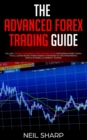 Image for The Advanced Forex Trading Guide : Follow The Best Beginners Forex Trading Guide For Making Money Today! You&#39;ll Learn Secret Forex Market Strategies to The Fundamental Basics of Being a Currency Trade