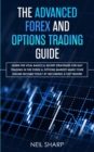 Image for The Advanced Forex and Options Trading Guide : Learn The Vital Basics &amp; Secret Strategies For Day Trading in The Forex &amp; Options Market! Make Your Online Income Today by Becoming a Top Trader