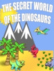 Image for The Secret World Of The Dinosaurs