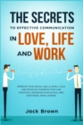 Image for The Secrets to Effective Communication in Love, Life and work : Improve Your Social Skills, Small Talk and Develop Charisma That Can Positively Increase Your Social and Emotional Intelligence