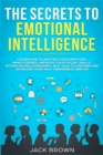 Image for The Secrets to Emotional Intelligence : Learn How to Master Your Emotions, Make Friends, Improve Your Social Skills, Establish Relationships, NLP, Talk to Anyone and Increase Your Self-Awareness and E