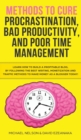 Image for Methods to Cure Procrastination, Bad Productivity, and Poor Time Management : Learn How to Stop Procrastinating with a Simple Equation, Made to Increase Focus, Hypnosis, and More Hacks You NEED to Kno