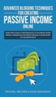 Image for Advanced Blogging Techniques for Creating Passive Income Online : Learn How To Build a Profitable Blog, By Following The Best Writing, Monetization and Traffic Methods To Make Money As a Blogger Today