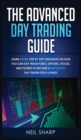 Image for The Advanced Day Trading Guide : Learn Secret Step by Step Strategies on How You Can Day Trade Forex, Options, Stocks, and Futures to Become a SUCCESSFUL Day Trader For a Living!