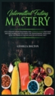 Image for Intermittent Fasting Mastery : Live a Healthy Life by Following This Complete Guide That Many Men and Women Have Followed, for Transforming Their Lives With The Power of Fasting and The Ketogenic Diet