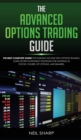 Image for The Advanced Options Trading Guide : The Best Complete Guide for Earning Income With Options Trading, Learn Secret Investment Strategies for Investing in Stocks, Futures, ETF, Options, and Binaries.